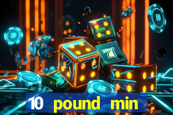 10 pound min deposit casino