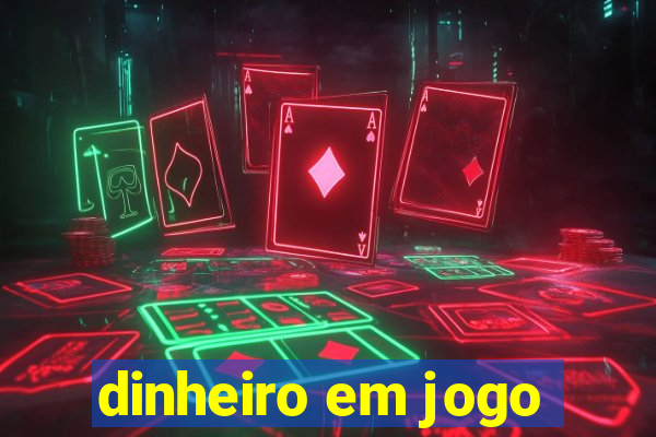 dinheiro em jogo