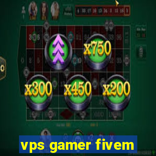 vps gamer fivem