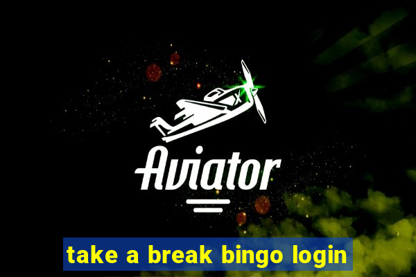 take a break bingo login