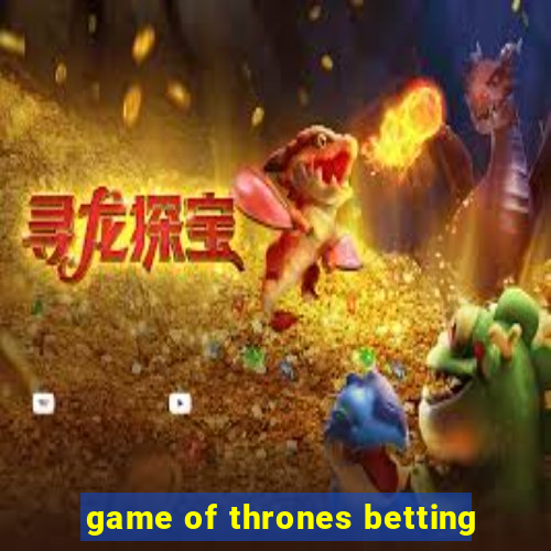 game of thrones betting