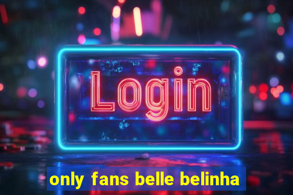 only fans belle belinha