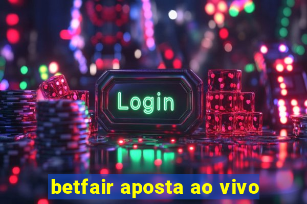 betfair aposta ao vivo