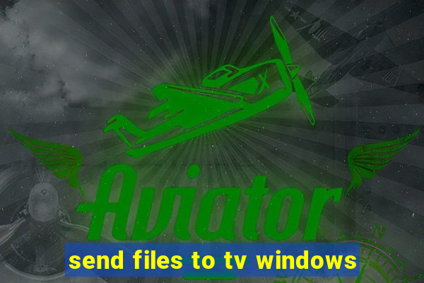 send files to tv windows