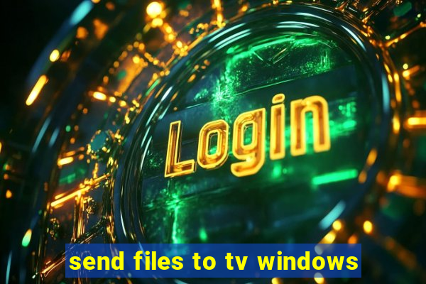 send files to tv windows