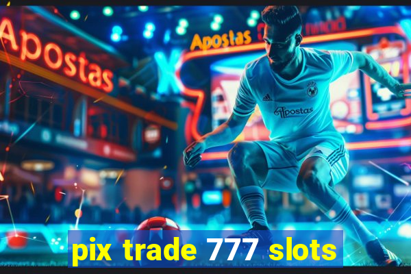 pix trade 777 slots