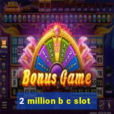 2 million b c slot