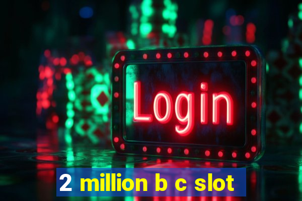 2 million b c slot