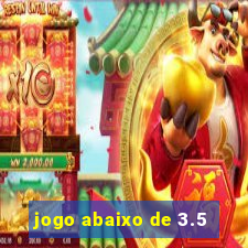 jogo abaixo de 3.5