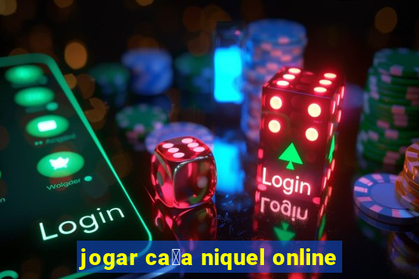 jogar ca莽a niquel online