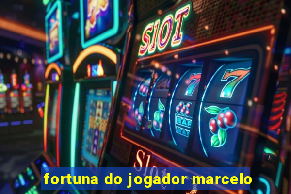 fortuna do jogador marcelo