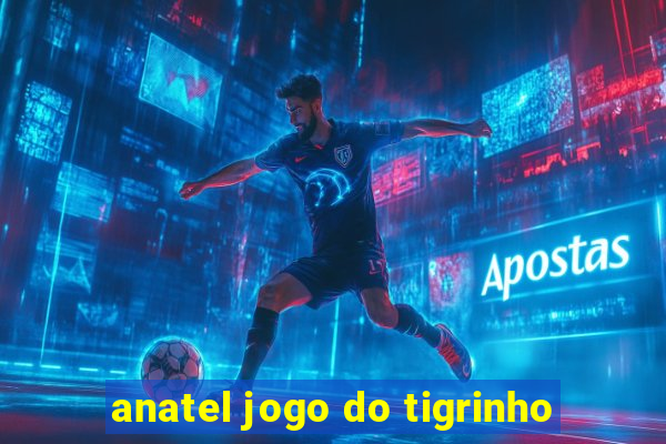 anatel jogo do tigrinho