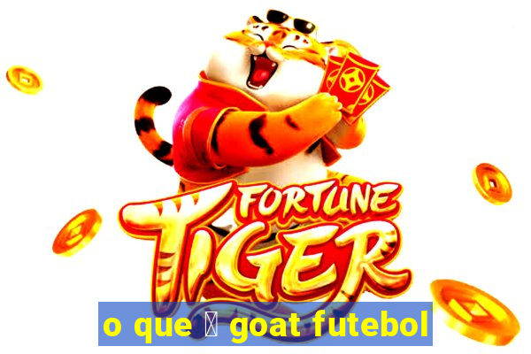 o que 茅 goat futebol