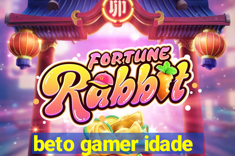 beto gamer idade