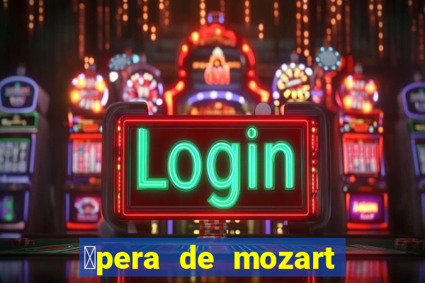 贸pera de mozart a escola dos