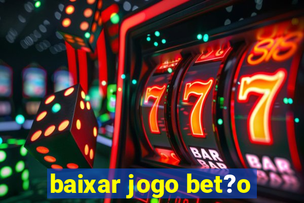 baixar jogo bet?o