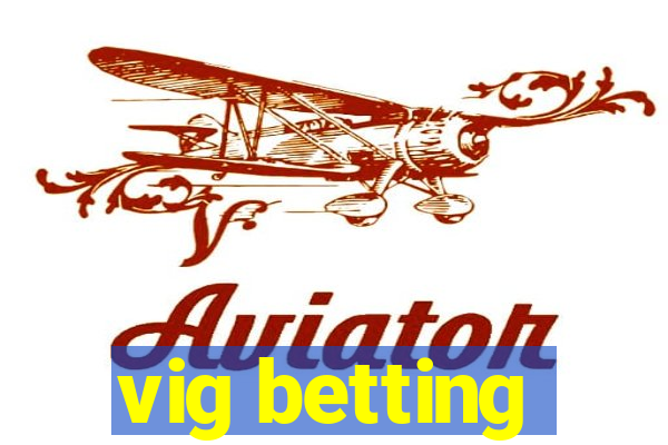 vig betting