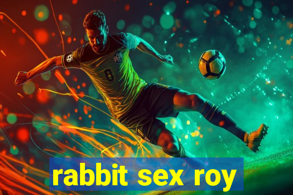 rabbit sex roy