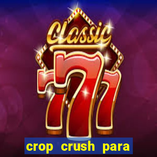 crop crush para ganhar dinheiro