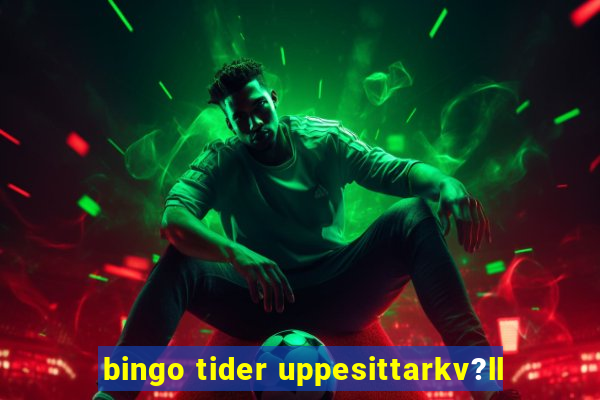 bingo tider uppesittarkv?ll