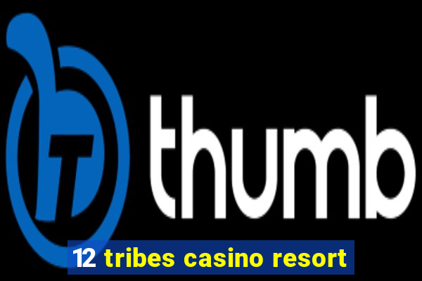 12 tribes casino resort