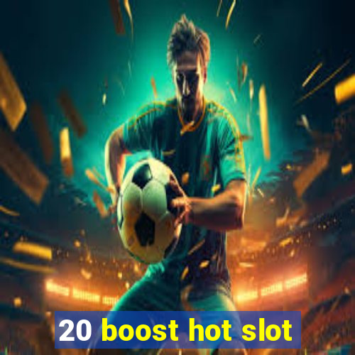 20 boost hot slot