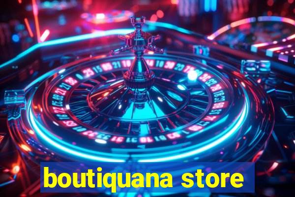 boutiquana store