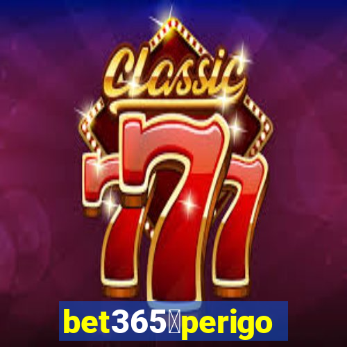 bet365茅perigoso