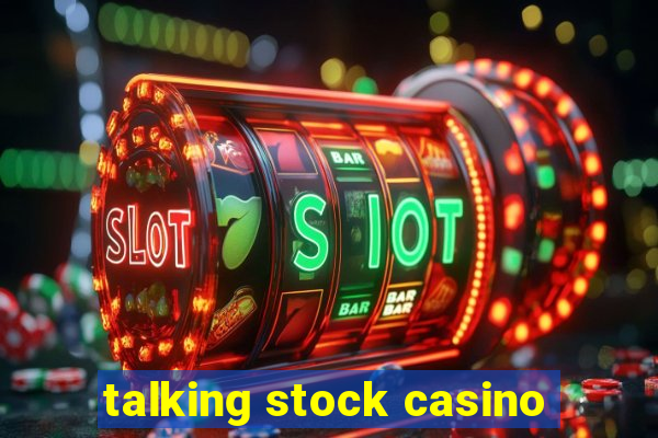 talking stock casino