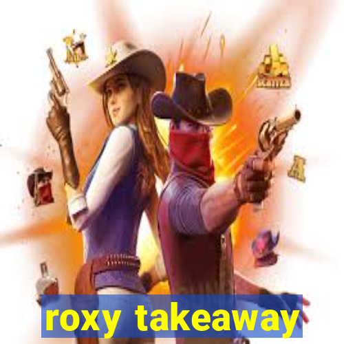 roxy takeaway