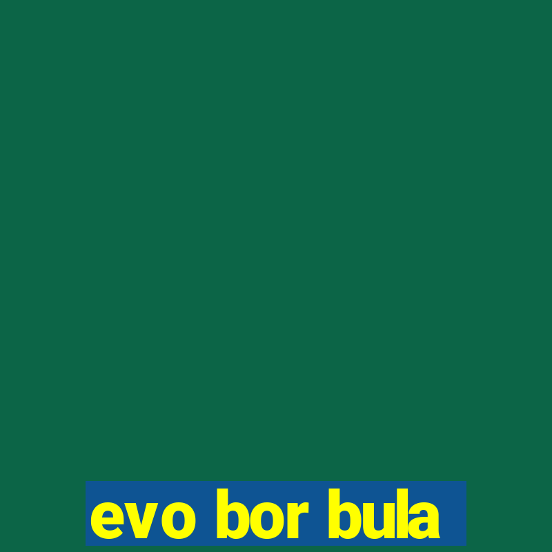 evo bor bula