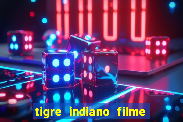 tigre indiano filme indiano tigre e drago