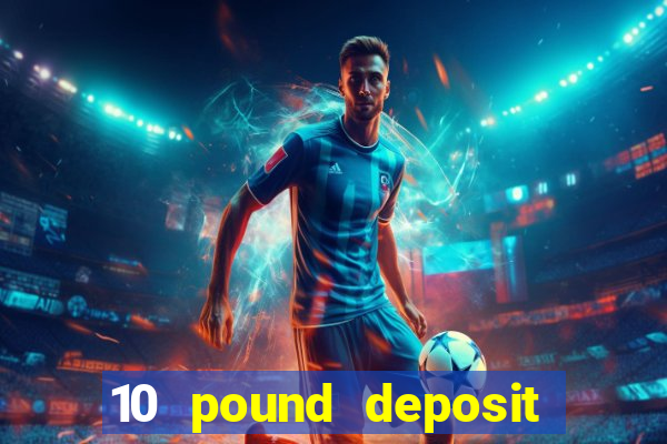 10 pound deposit casino uk