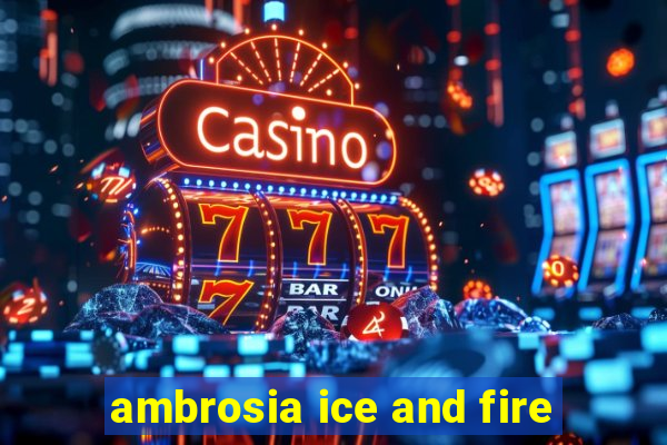 ambrosia ice and fire