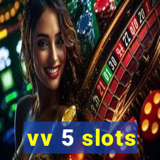 vv 5 slots