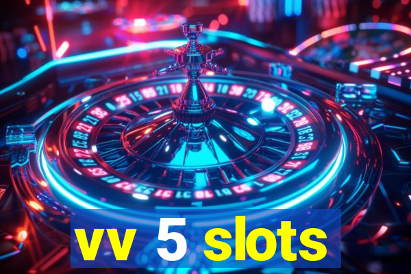 vv 5 slots