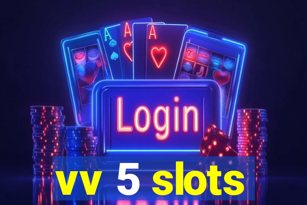 vv 5 slots