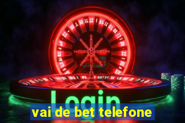 vai de bet telefone