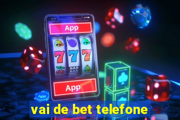 vai de bet telefone