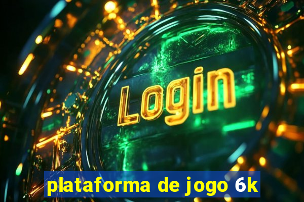 plataforma de jogo 6k