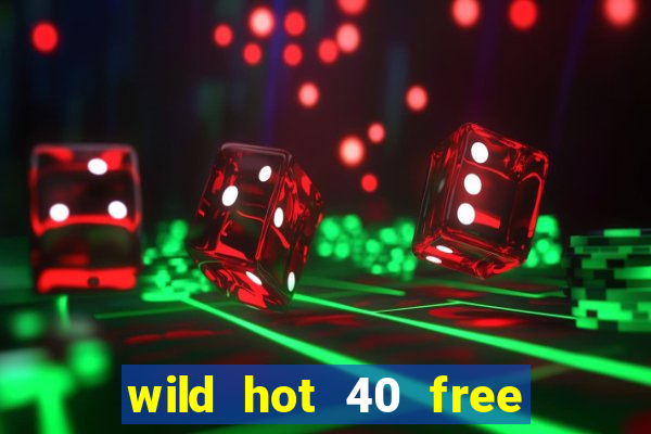 wild hot 40 free spins slot free play