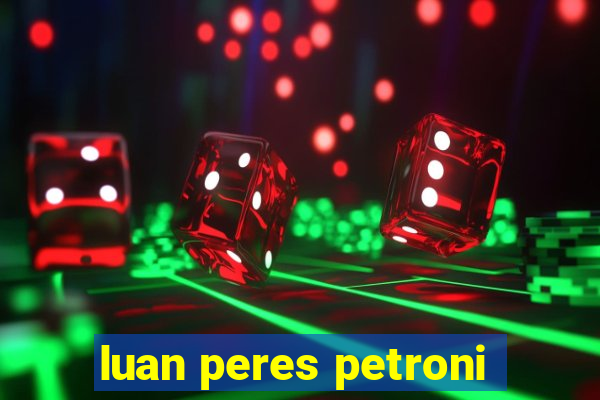 luan peres petroni