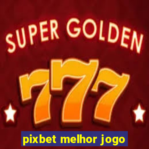 pixbet melhor jogo