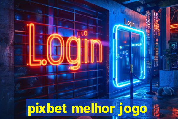 pixbet melhor jogo