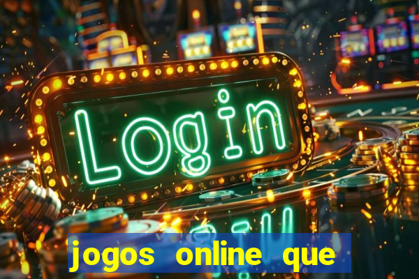 jogos online que dao dinheiro real