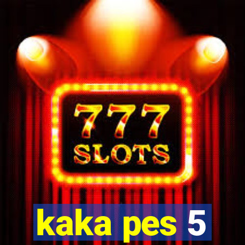 kaka pes 5