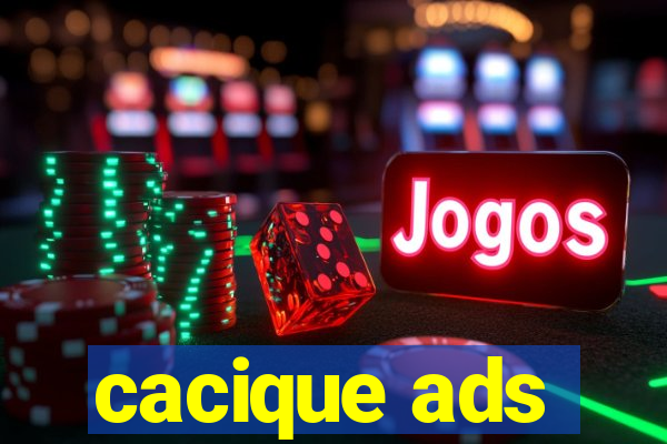 cacique ads