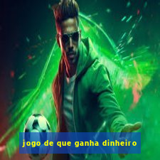 jogo de que ganha dinheiro