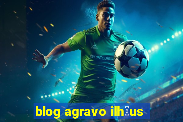 blog agravo ilh茅us