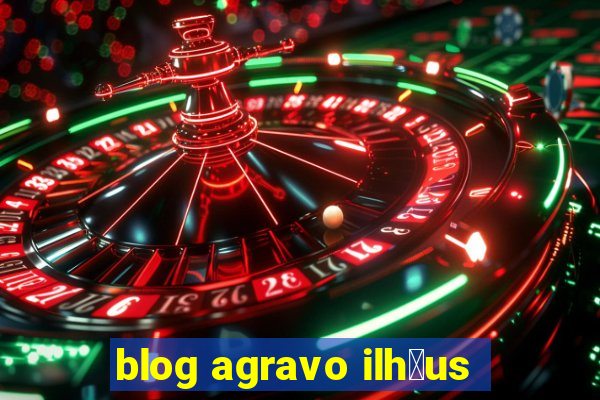 blog agravo ilh茅us